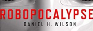 Robopocalypse by Daniel H. Wilson