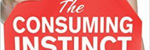 The Consuming Instinct by Gad Saad